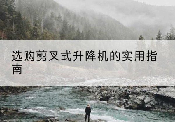 海勃湾剪叉式升降机怎么选-选购剪叉式升降机的实用指南